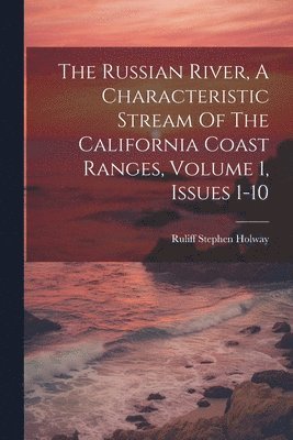 bokomslag The Russian River, A Characteristic Stream Of The California Coast Ranges, Volume 1, Issues 1-10