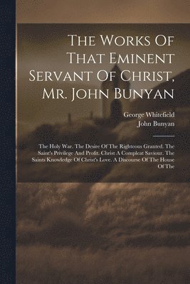 bokomslag The Works Of That Eminent Servant Of Christ, Mr. John Bunyan