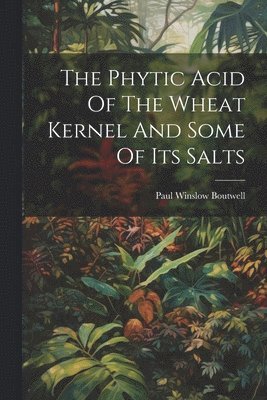 The Phytic Acid Of The Wheat Kernel And Some Of Its Salts 1