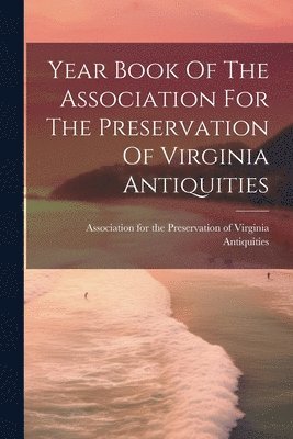 Association for the Preservation of V - Year Book Of The Association For The Preservation Of Virginia Antiquities, Häftad
