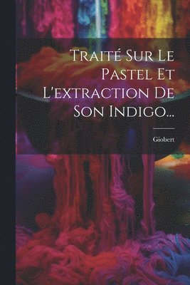 Giobert - Traité Sur Le Pastel Et L'extraction De Son Indigo..., Häftad