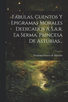 Fábulas, Cuentos Y Epigramas Morales Dedicados A S.a.r. La Serma. Princesa De Asturias..., Häftad