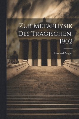 Zur Metaphysik des Tragischen, 1902 1