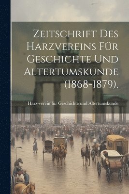 Zeitschrift des Harzvereins fr Geschichte und Altertumskunde (1868-1879). 1