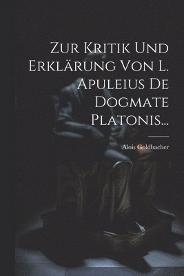 Zur Kritik Und Erklrung Von L. Apuleius De Dogmate Platonis... 1