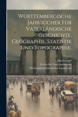 Wrttembergische Jahrbcher fr vaterlndische Geschichte, Geographie, Statistik und Topographie. 1