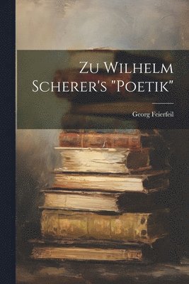 bokomslag Zu Wilhelm Scherer's &quot;Poetik&quot;