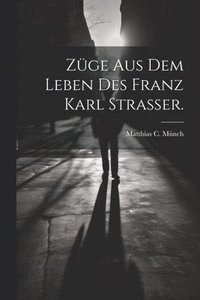 bokomslag Zge aus dem Leben des Franz Karl Strasser.