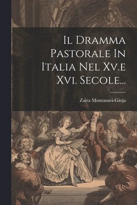 Zaira Montanari-Gioja - Dramma Pastorale In Italia Nel Xv.e Xvi. Secole..., Häftad