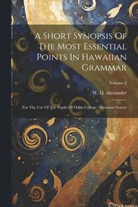 bokomslag A Short Synopsis Of The Most Essential Points In Hawaiian Grammar