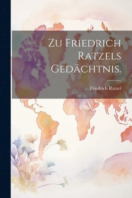 bokomslag Zu Friedrich Ratzels Gedchtnis.