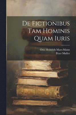 Peter Muller, Otto Heinrich Mars-Mann - De Fictionibus Tam Hominis Quam Iuris, Häftad