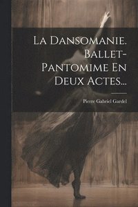 bokomslag La Dansomanie. Ballet-pantomime En Deux Actes...