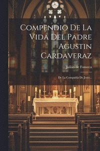 bokomslag Compendio De La Vida Del Padre Agustin Cardaveraz