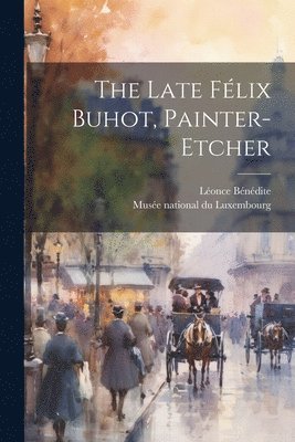 Léonce Bénédite - Late Félix Buhot, Painter-etcher, Häftad