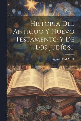 bokomslag Historia Del Antiguo Y Nuevo Testamento Y De Los Judíos...