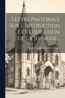 bokomslag Lettre Pastorale Sur L'instruction Et L'ducation De La Jeunesse...