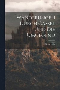 bokomslag Wanderungen Durch Cassel Und Die Umgegend