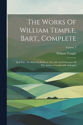 William Temple - Works Of William Temple, Bart., Complete, Häftad