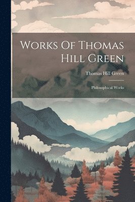 Works Of Thomas Hill Green 1