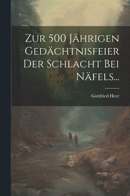 Zur 500 Jhrigen Gedchtnisfeier Der Schlacht Bei Nfels... 1