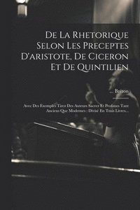 bokomslag De La Rhetorique Selon Les Preceptes D'aristote, De Ciceron Et De Quintilien