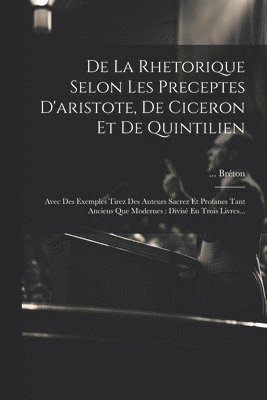 bokomslag De La Rhetorique Selon Les Preceptes D'aristote, De Ciceron Et De Quintilien