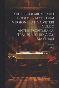 bokomslag Xiii. Epistolarum Pauli Codex Graecus Cum Versione Latina Veteri Vulgo Antehieronymiana, Transcr. Et Ed. A C.f. Matthaei