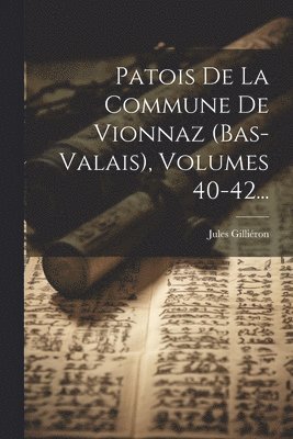 bokomslag Patois De La Commune De Vionnaz (bas-valais), Volumes 40-42...