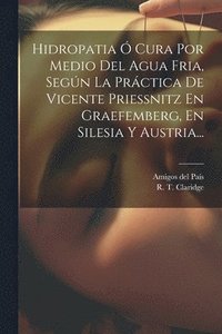 bokomslag Hidropatia  Cura Por Medio Del Agua Fria, Segn La Prctica De Vicente Priessnitz En Graefemberg, En Silesia Y Austria...