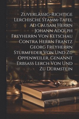 bokomslag Zuverlssig-richtige Lerchische Stamm-tafel Ad Causam Herrn Johann Adolph Freyherrn Von Ketschau Contra Herrn Frantz Georg Freyherrn Sturmfeder Von Und Zu Oppenweiler, Genannt Erbsa Lerch Von Und