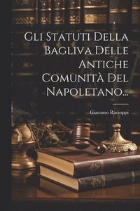 bokomslag Gli Statuti Della Bagliva Delle Antiche Comunit Del Napoletano...