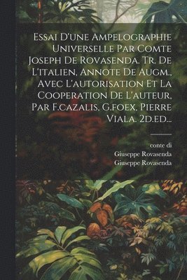 bokomslag Essai D'une Ampelographie Universelle Par Comte Joseph De Rovasenda. Tr. De L'italien, Annote De Augm., Avec L'autorisation Et La Cooperation De L'auteur, Par F.cazalis, G.foex, Pierre Viala. 2d.ed...