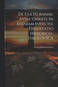 bokomslag De Cultu Annae, Aviae Christi, In Misniam Invecto, Dissertatio Historico-theologica
