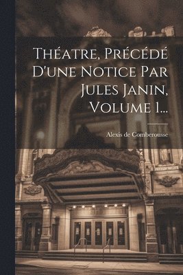 Thatre, Prcd D'une Notice Par Jules Janin, Volume 1... 1