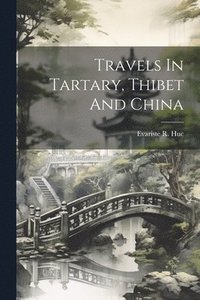 bokomslag Travels In Tartary, Thibet And China