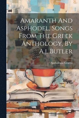 bokomslag Amaranth And Asphodel, Songs From The Greek Anthology, By A.j. Butler