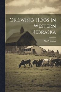 bokomslag Growing Hogs In Western Nebraska