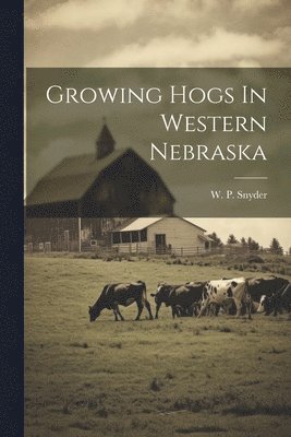 bokomslag Growing Hogs In Western Nebraska