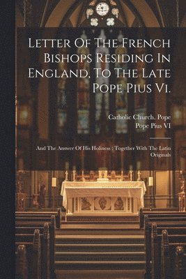 bokomslag Letter Of The French Bishops Residing In England, To The Late Pope Pius Vi.