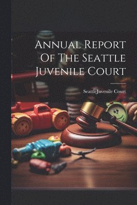 Annual Report Of The Seattle Juvenile Court 1