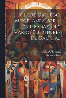 Folk-lore Gallego, Miscelánea Por E. Pardo Bazán Y Varios Escritores De Galicia...