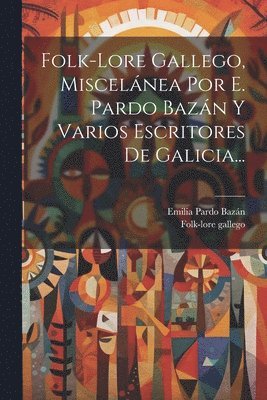 Folk-lore Gallego, Miscelnea Por E. Pardo Bazn Y Varios Escritores De Galicia... 1