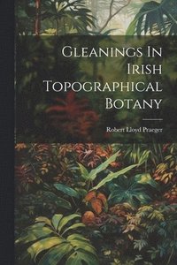 bokomslag Gleanings In Irish Topographical Botany