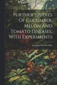 bokomslag Further Studies Of Cucumber, Melon And Tomato Diseases, With Experiments