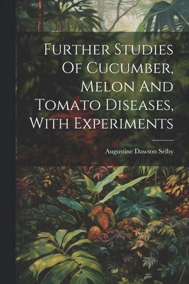 Further Studies Of Cucumber, Melon And Tomato Diseases, With Experiments 1