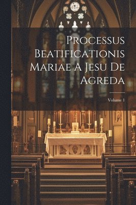 Anonymous - Processus Beatificationis Mariae A Jesu De Agreda; Volume 1, Häftad