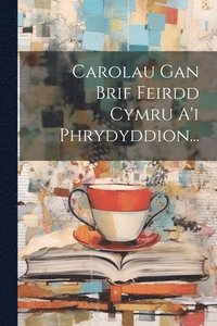 bokomslag Carolau Gan Brif Feirdd Cymru A'i Phrydyddion...