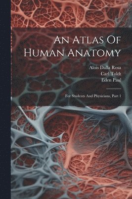 Carl Toldt, Eden Paul, Alois Dalla Rosa - Atlas Of Human Anatomy, Häftad