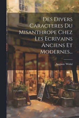 bokomslag Des Divers Caracteres Du Misanthrope Chez Les Ecrivains Anciens Et Modernes...